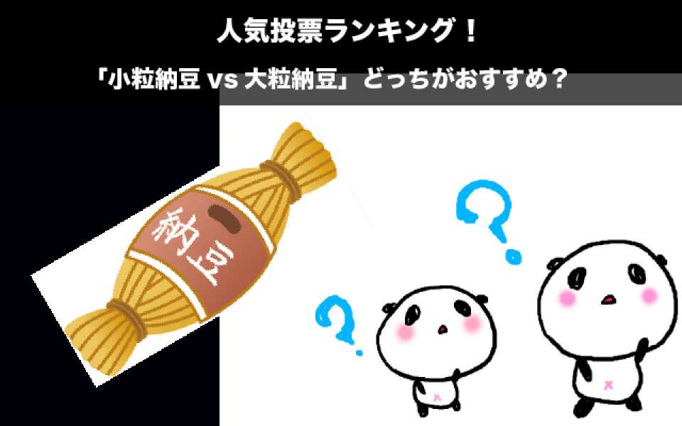 【納豆】「小粒納豆vs大粒納豆」どっちがおすすめ？人気投票実施中！