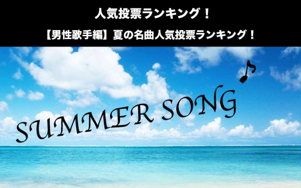 【男性歌手編】夏の名曲人気投票ランキング！一番の名曲はどれ？
