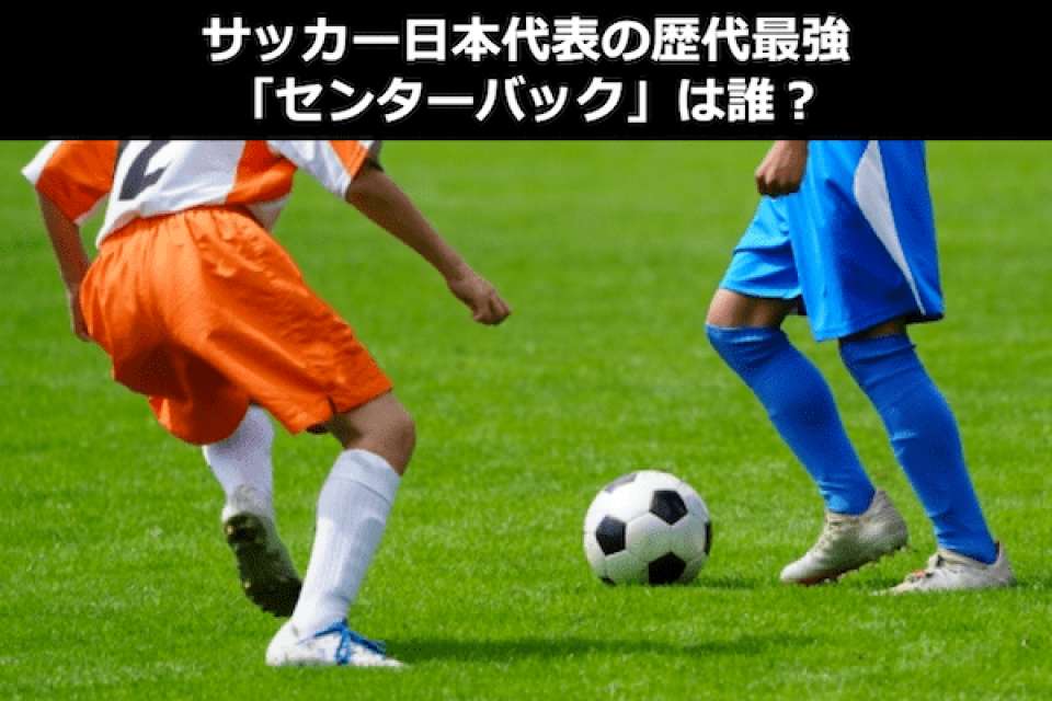 サッカー日本代表で歴代最強「センターバック」は誰？CB人気投票ランキング！