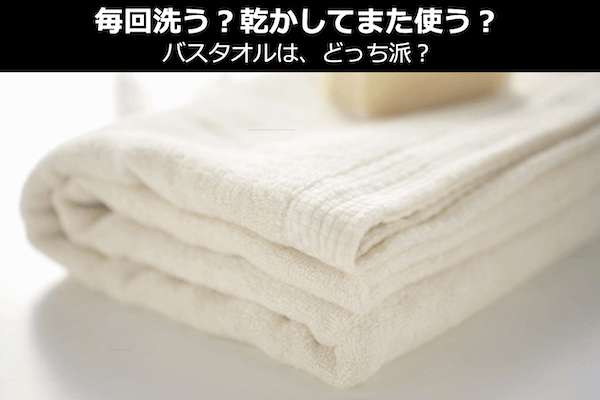 【バスタオル】毎回洗う？乾かしてまた使う？どっち派？人気投票！