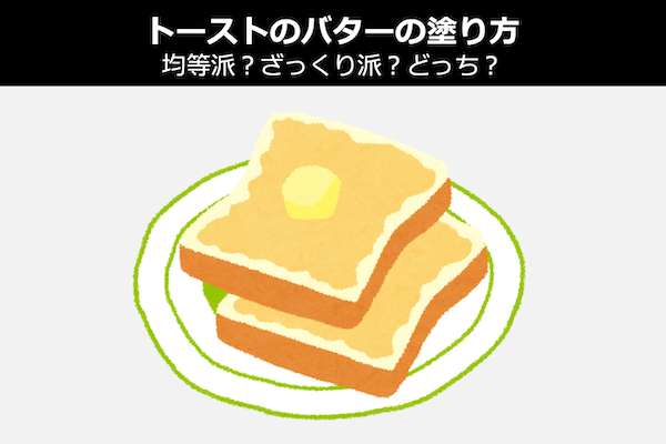 【トーストのバターの塗り方】均等派？ざっくり派？人気投票！