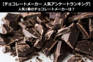 【チョコレートメーカー 人気アンケートランキング】人気1番のチョコレートメーカーは？