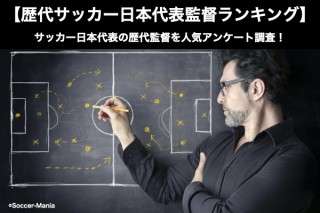歴代サッカー日本代表監督ランキング サッカー日本代表の歴代監督を人気アンケート調査