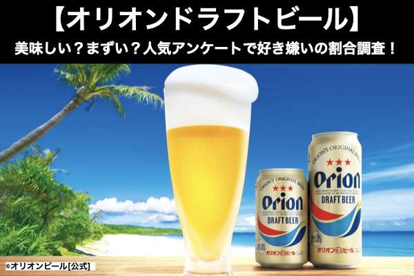 【オリオンドラフトビール】好き？嫌い？どっち？人気アンケートで沖縄が誇るビールをまずいと思う割合調査！