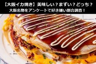 【大阪イカ焼き】美味しい？まずい？どっち？大阪名物をアンケートで好き嫌い割合調査！