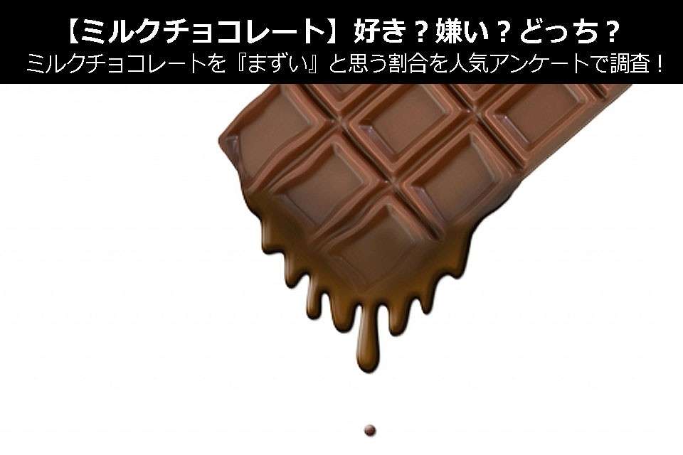 【ミルクチョコレート】好き？嫌い？どっち？ミルクチョコレートを『まずい』と思う割合を人気アンケートで調査！