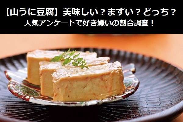 【山うに豆腐】美味しい？まずい？どっち？人気アンケートで好き嫌いの割合調査！