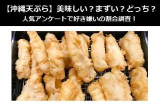 【沖縄天ぷら】美味しい？まずい？どっち？人気アンケートで好き嫌いの割合調査！