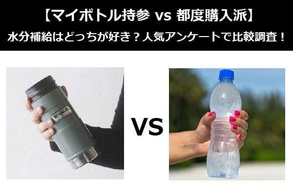 【マイボトル持参 vs 都度購入派】水分補給はどっちが好き？人気アンケートで比較調査！