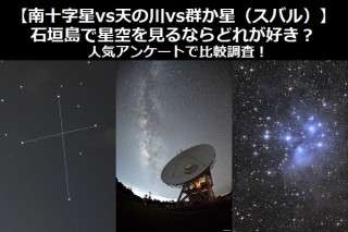 【南十字星vs天の川vs群か星（スバル）】石垣島で星空を見るならどれが好き？人気アンケートで比較調査！