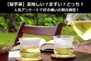 【菊芋茶】美味しい？まずい？どっち？人気アンケートで好き嫌いの割合調査！