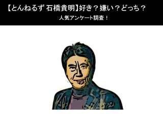 【とんねるず 石橋貴明】好き？嫌い？どっち？人気アンケート調査！