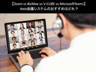 【Zoom vs BizMee vs V-CUBE vs MicrosoftTeams】Web会議システムのおすすめはどれ？人気アンケートで比較調査！