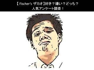【Fischer’s ザカオ】好き？嫌い？どっち？人気アンケート調査！