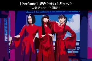 【Perfume】好き？嫌い？どっち？人気アンケート調査！