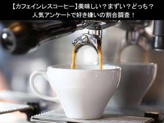 【カフェインレスコーヒー】美味しい？まずい？どっち？人気アンケートで好き嫌いの割合調査！