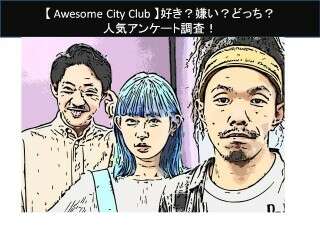 【Awesome City Club】好き？嫌い？どっち？人気アンケート調査！