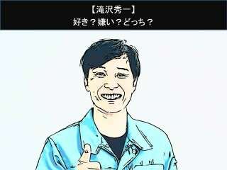 【滝沢秀一】好き？嫌い？どっち？人気アンケート調査！