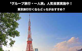 【GW】東京観光は「グループ旅行vs一人旅」どっちがおすすめ？人気投票実施中！