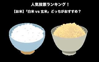 【お米】「白米vs玄米」どっちがおすすめ？違いや魅力を紹介！人気投票実施中！