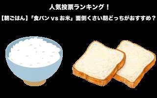 【朝ごはん】「食パンvsお米」面倒くさい朝どっちがおすすめ？人気投票実施中！