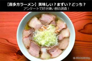 【喜多方ラーメン】美味しい？まずい？どっち？アンケートで好き嫌い割合調査！