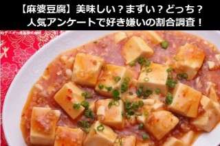 【麻婆豆腐】美味しい？まずい？どっち？人気アンケートで好き嫌いの割合調査！