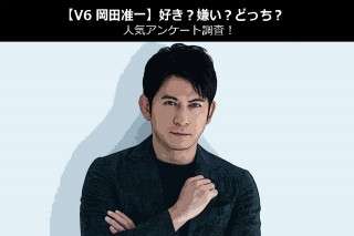 【V6 岡田准一】好き？嫌い？どっち？人気アンケート調査！